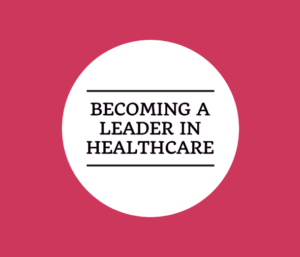 Becoming a leader in healthcare